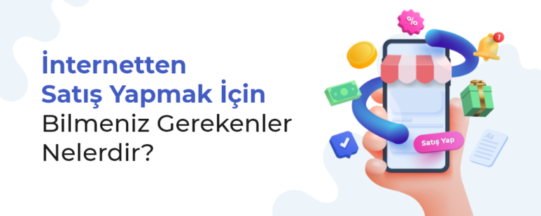 İnternetten Satış Yapmak İçin Bilmeniz Gerekenler Nelerdir?