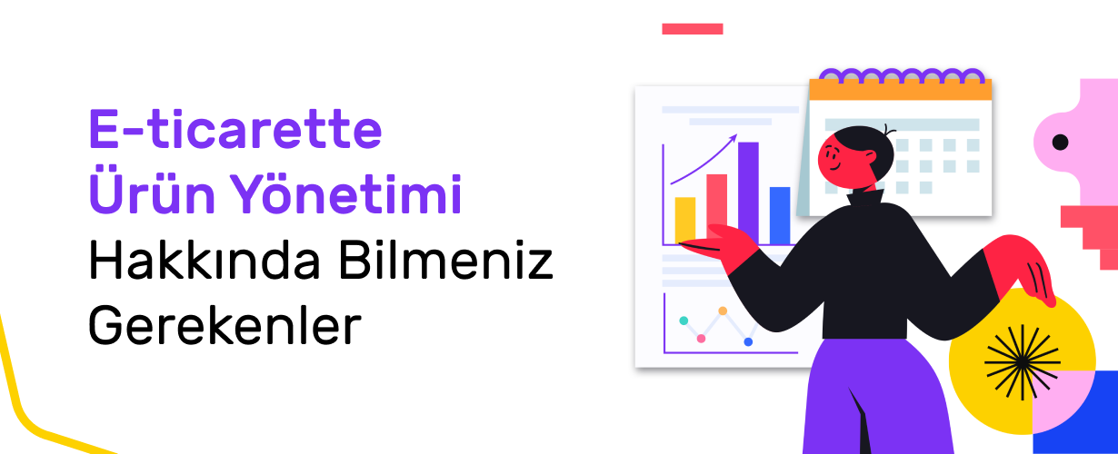 E-Ticarette Ürün Yönetimi Hakkında Bilmeniz Gerekenler