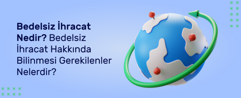 Bedelsiz İhracat Nedir? Bedelsiz İhracat Hakkında Bilinmesi Gerekilenler Nelerdir?