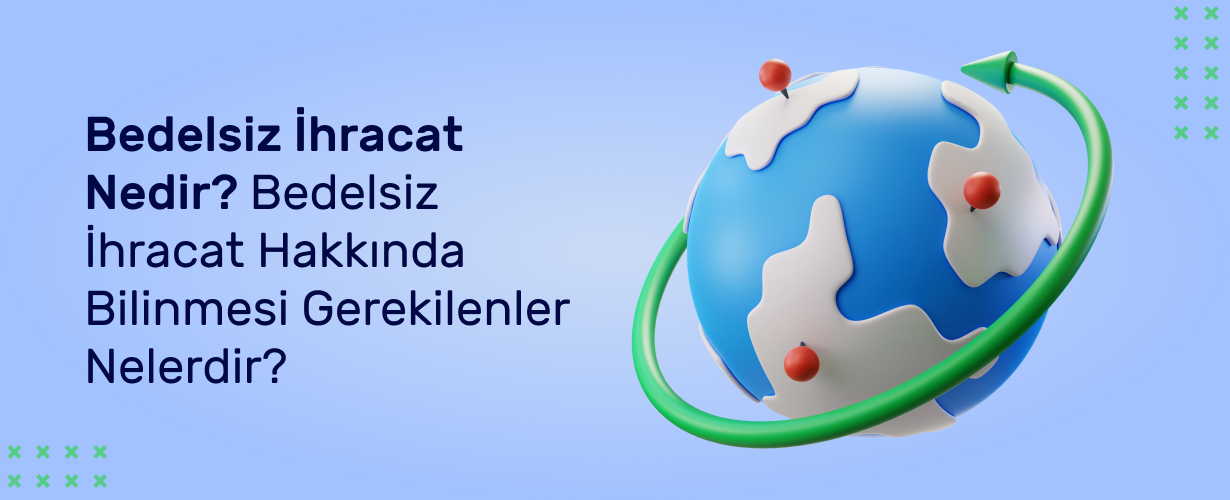 Bedelsiz İhracat Nedir_ Bedelsiz İhracat Hakkında Bilinmesi Gerekilenler Nelerdir_