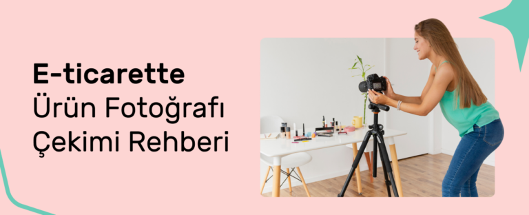 E-ticarette Ürün Fotoğrafı Çekimi Rehberi