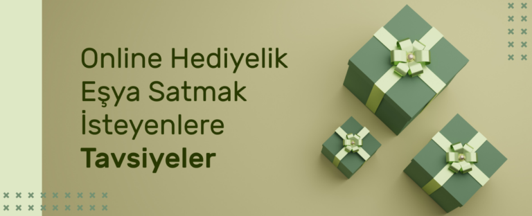 Online Hediyelik Eşya Satmak İsteyenlere Tavsiyeler