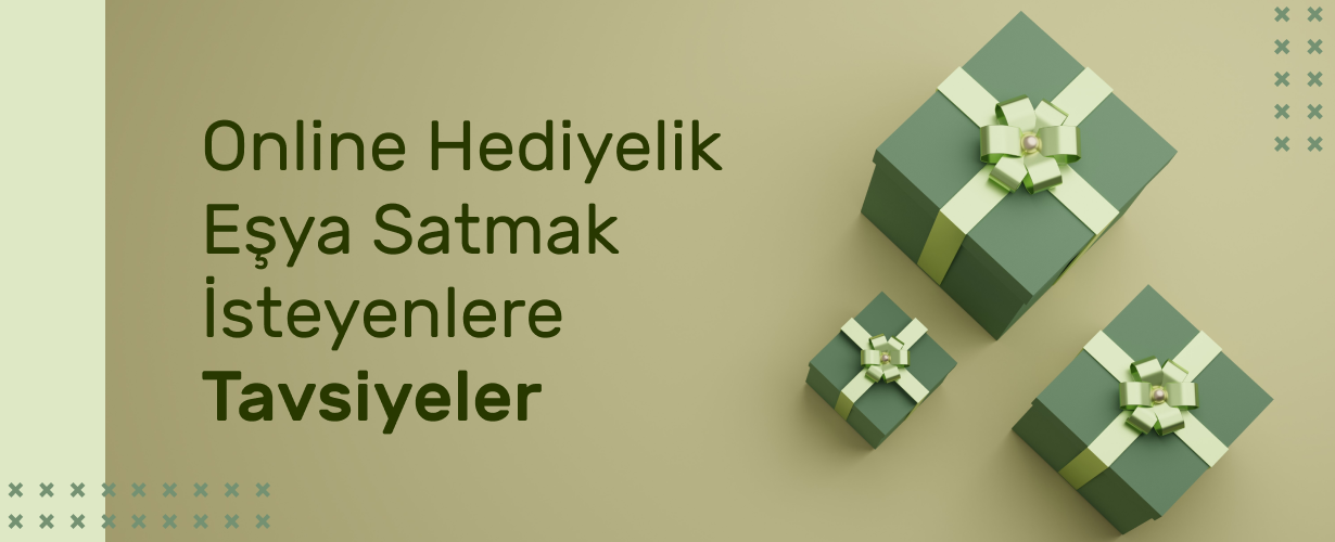 Online Hediyelik Eşya Satmak İsteyenlere Tavsiyeler