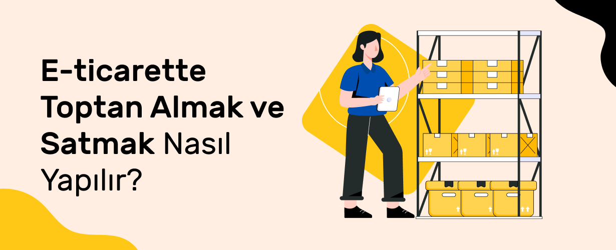 E-Ticarette Toptan Almak ve Satmak Nasıl Yapılır_