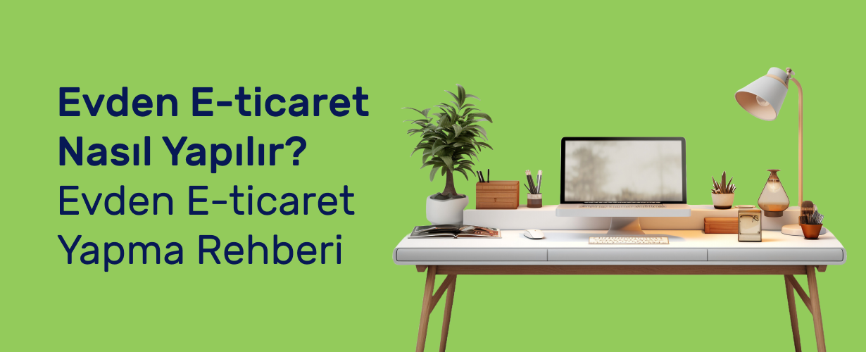 Evden E-Ticaret Nasıl Yapılır_ Evden E-ticaret Yapma Rehberi