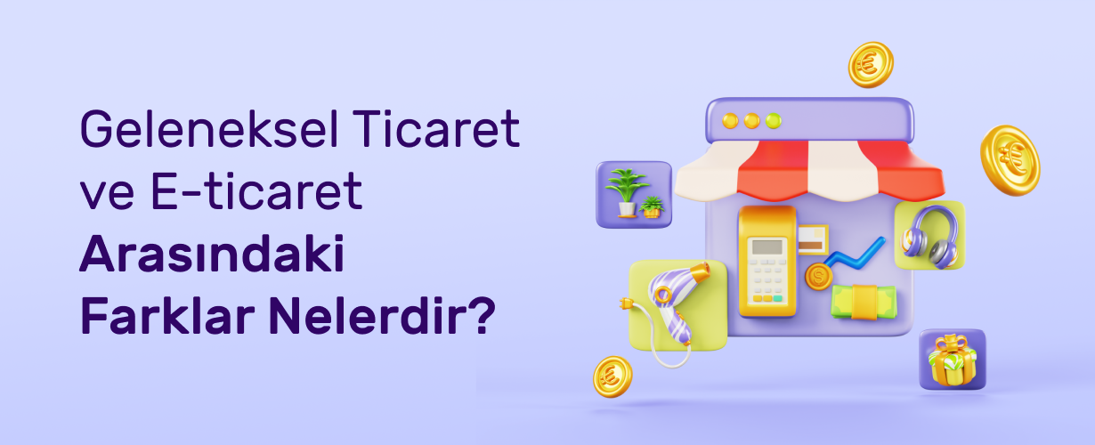 Geleneksel Ticaret ve E Ticaret Arasındaki Farklar Nelerdir_