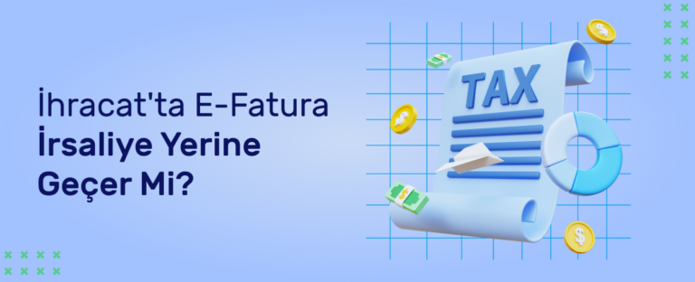 İhracat'ta E-Fatura İrsaliye Yerine Geçer Mi?