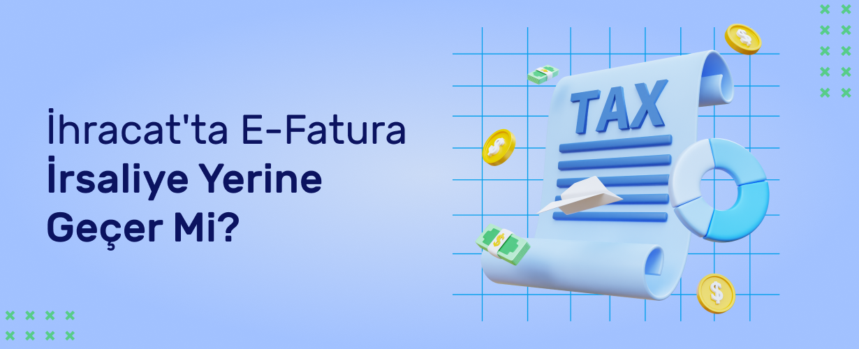 İhracat'ta E-Fatura İrsaliye Yerine Geçer Mi_