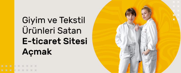 Giyim ve Tekstil Ürünleri Satan E-Ticaret Sitesi Açmak ve Satış Yapmak