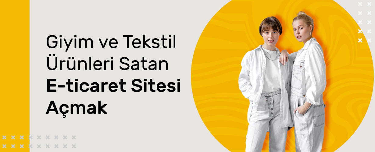 Giyim ve Tekstil Ürünleri Satan E-Ticaret Sitesi Açmak
