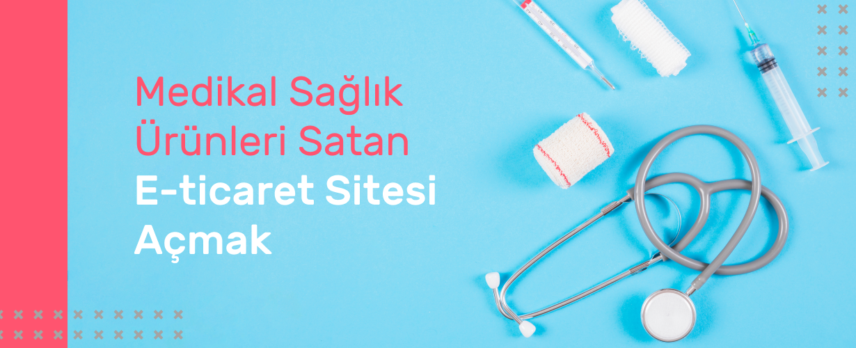 Medikal Sağlık Ürünleri Satan E-Ticaret Sitesi Açmak