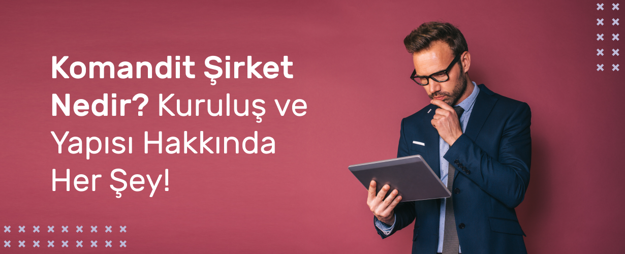 Komandit Şirket Nedir_ Kuruluş ve Yapısı Hakkında Her Şey!