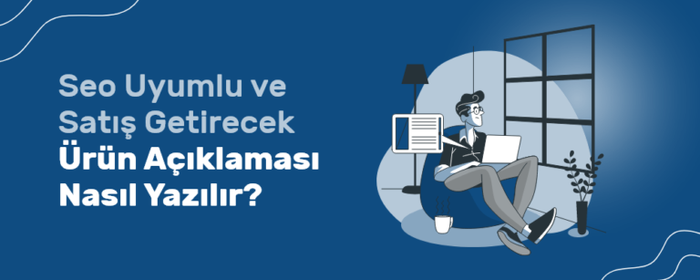 SEO Uyumlu Ürün Açıklaması Nasıl Yazılır?
