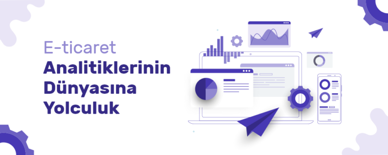 E-Ticaret Analitiklerinin Dünyasına Yolculuk