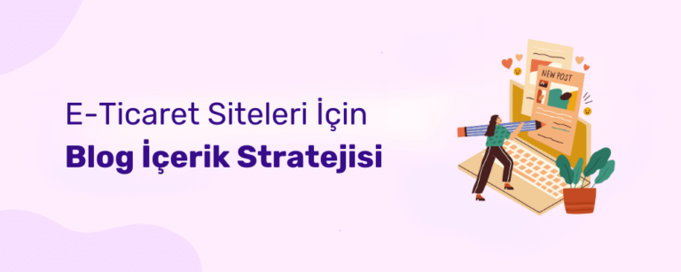 E-Ticaret Siteleri İçin Blog İçerik Stratejisi
