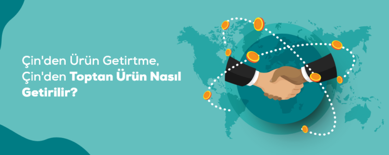 Çin'den Ürün Getirtme, Çin'den Toptan Ürün Nasıl Getirilir?