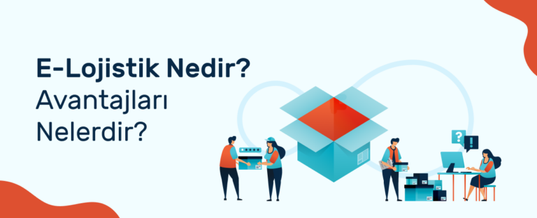E-Lojistik Nedir? Avantajları Nelerdir?