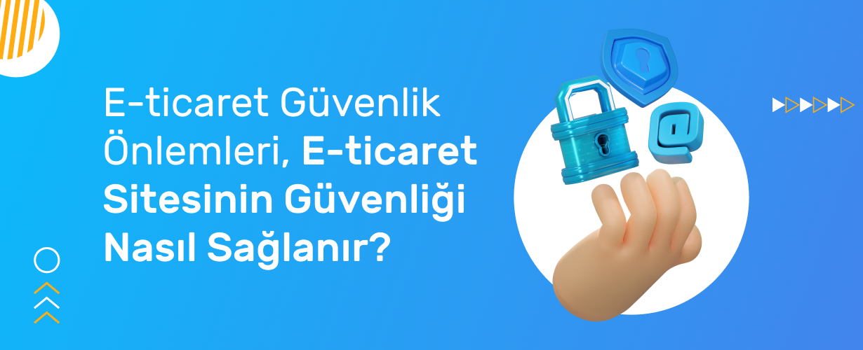 E-ticaret Güvenlik Önlemleri, E Ticaret Sitesinin Güvenliği Nasıl Sağlanır_