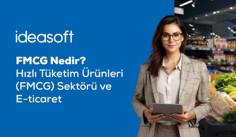 FMCG Nedir? Hızlı Tüketim Ürünleri (FMCG) Sektörü ve E-Ticaret