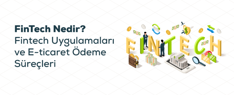 FinTech Nedir? Fintech Uygulamaları ve E-ticaret Ödeme Süreçleri