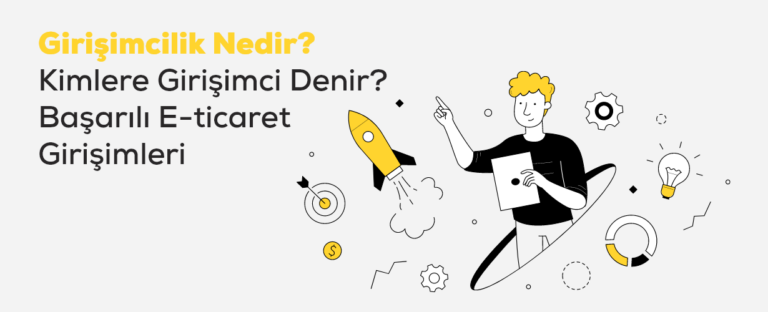 Girişimcilik Nedir? Kimlere Girişimci Denir? Başarılı E-ticaret Girişimleri 