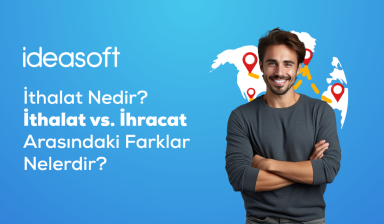 İthalat Nedir? İhracat ile Farkı ve Türkiye'deki İşleyişi