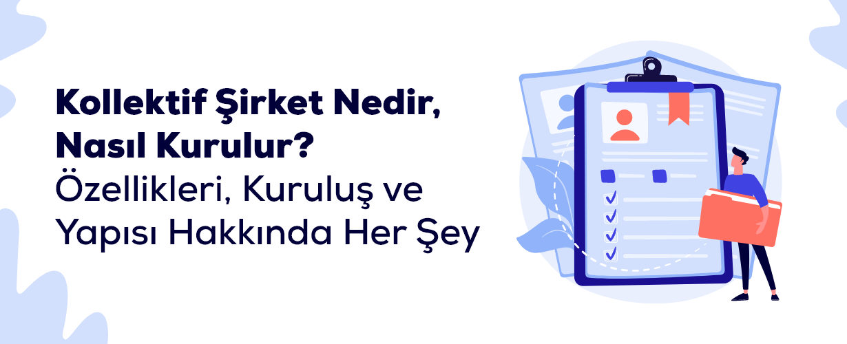 Kollektif Şirket Nedir, Nasıl Kurulur Özellikleri, Kuruluş ve Yapısı Hakkında Her Şey