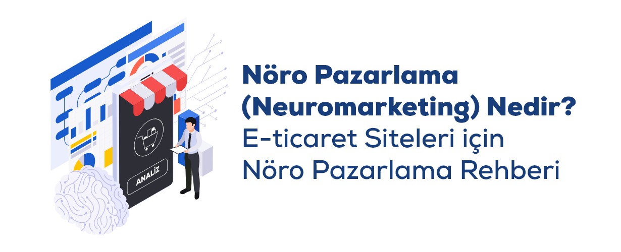 Nöro Pazarlama (Neuromarketing) Nedir E-ticaret Siteleri için Nöro Pazarlama Rehberi