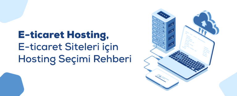 Hosting Nedir? E-Ticaret Hosting Seçimi Rehberi