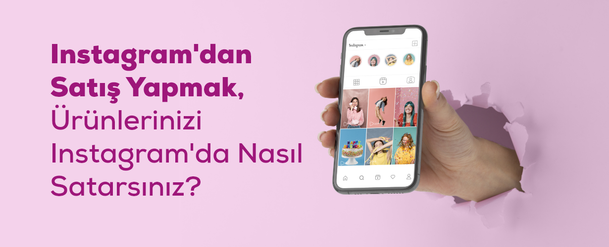 Instagram'dan Satış Yapmak, Ürünlerinizi Instagram'da Nasıl Satarsınız