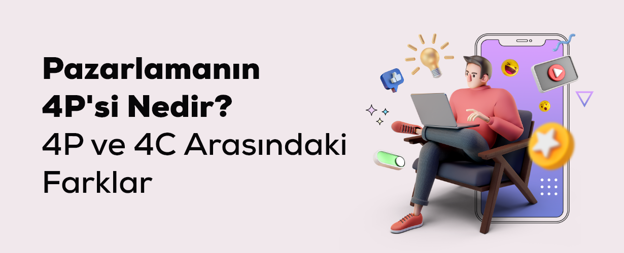 Pazarlamanın 4P'si (Pazarlama Karması) Nedir, 4P ve 4C Arasındaki Farklar