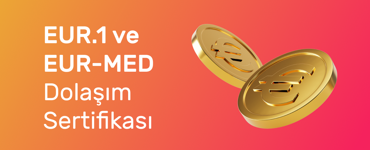 EUR.1 ve EUR-MED Dolaşım Sertifikası