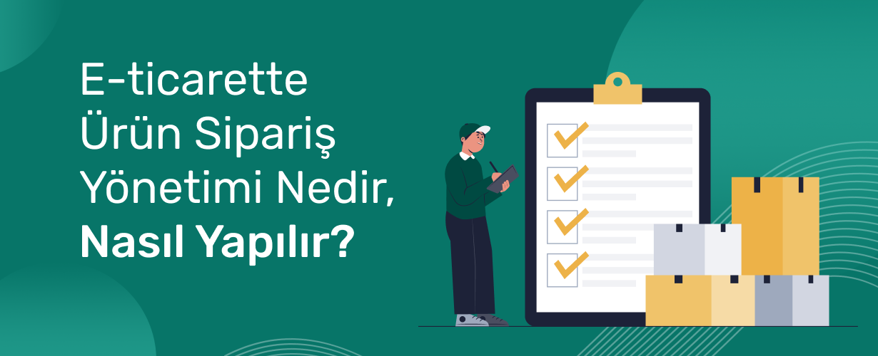 E-Ticarette Ürün Sipariş Yönetimi Nedir, Nasıl Yapılır_