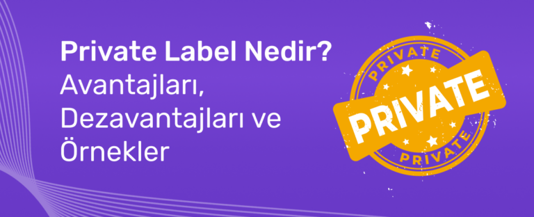 Private Label Nedir? Özel Markalı Ürünler Hakkında Bilgiler