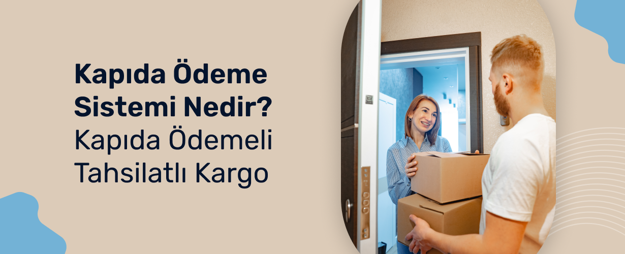 Kapıda Ödeme Sistemi Nedir_ Kapıda Ödemeli & Tahsilatlı Kargo