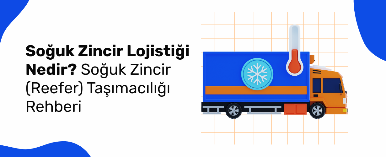 Soğuk Zincir Lojistiği Nedir_ Soğuk Zincir (Reefer) Taşımacılığı Rehberi