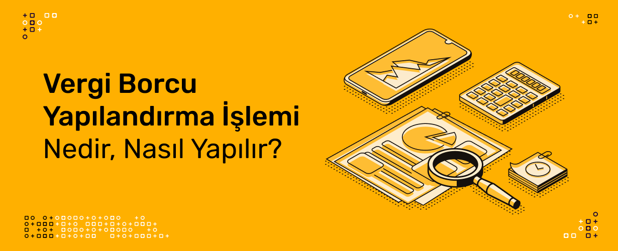 Vergi Borcu Yapılandırma İşlemi Nedir, Nasıl Yapılır_