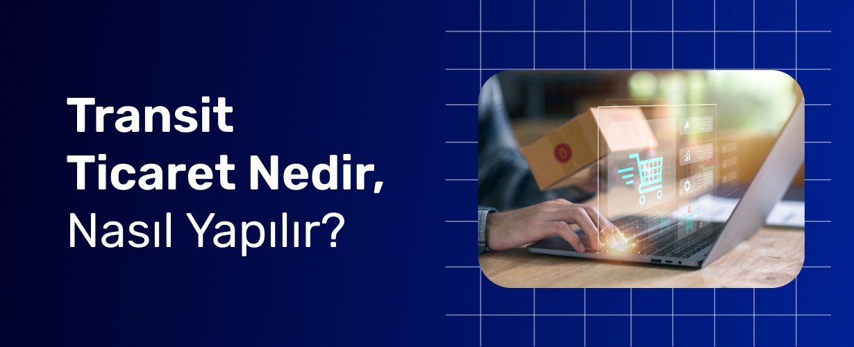Transit Ticaret Nedir, Nasıl Yapılır_