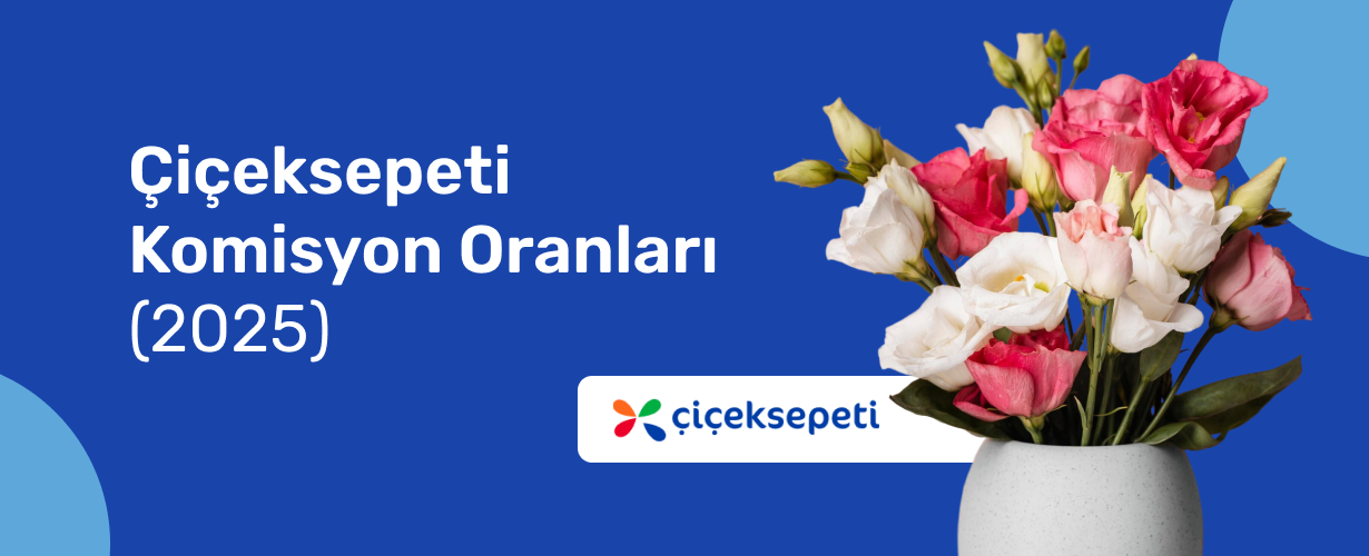 Çiçeksepeti Komisyon Oranları (2025)