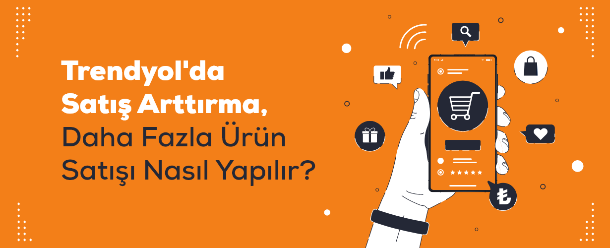 Trendyol'da Satış Arttırma, Daha Fazla Ürün Satışı Nasıl Yapılır