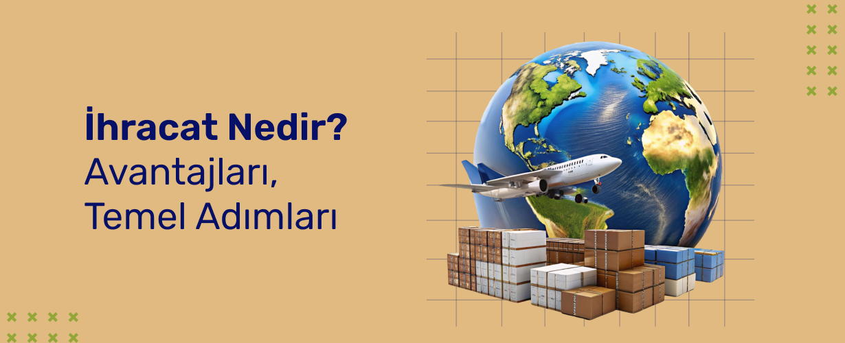 İhracat Nedir_ Avantajları, Temel Adımları