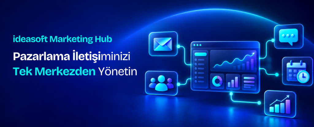 E-Posta ve SMS Kampanyalarınızı ideasoft Marketing Hub ile Yönetin